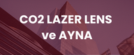 CO2  LAZER LENS ve AYNA